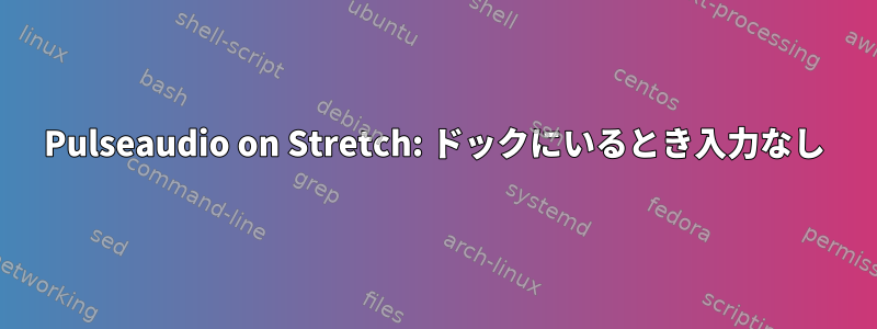 Pulseaudio on Stretch: ドックにいるとき入力なし