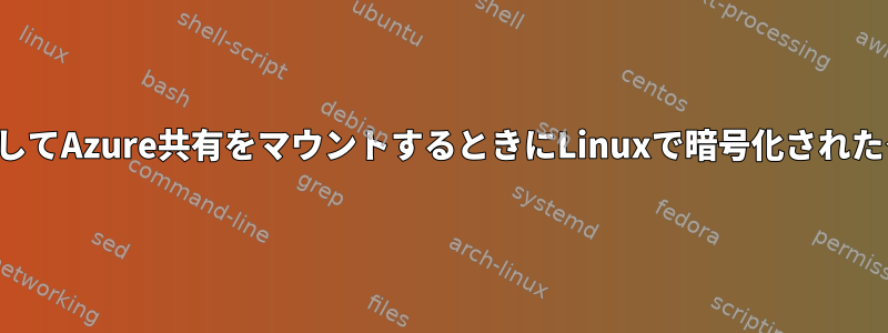 SMBv3を使用してmount.cifsを介してAzure共有をマウントするときにLinuxで暗号化されたクライアントを無効にする方法は？