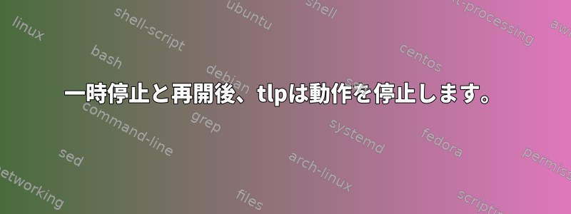 一時停止と再開後、tlpは動作を停止します。