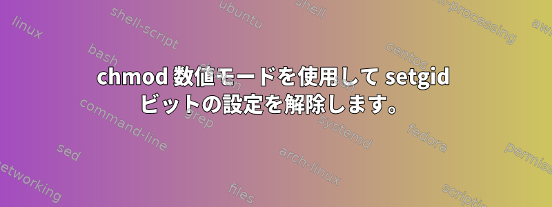 chmod 数値モードを使用して setgid ビットの設定を解除します。