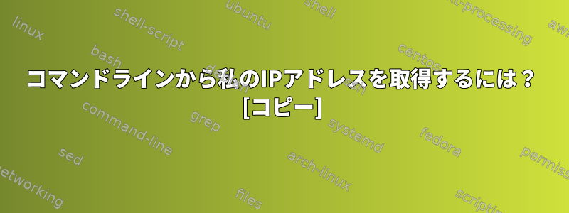 コマンドラインから私のIPアドレスを取得するには？ [コピー]