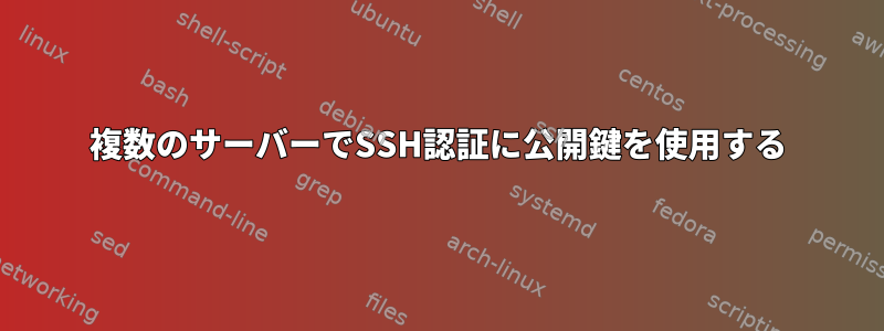 複数のサーバーでSSH認証に公開鍵を使用する