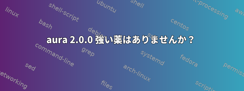 aura 2.0.0 強い薬はありませんか？