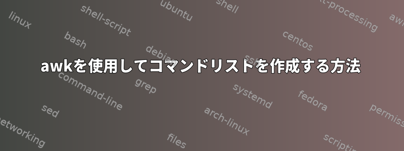 awkを使用してコマンドリストを作成する方法