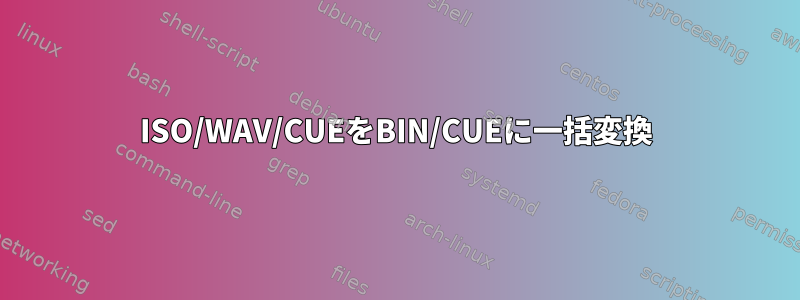 ISO/WAV/CUEをBIN/CUEに一括変換