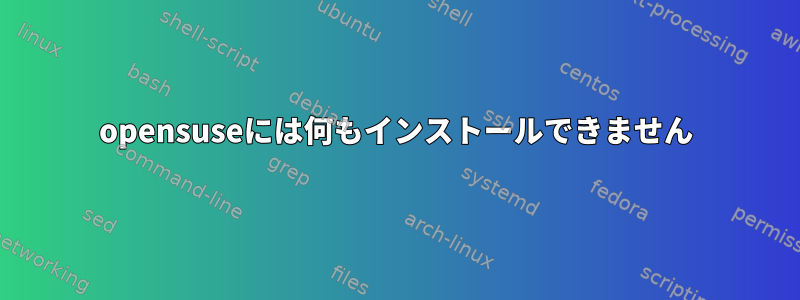 opensuseには何もインストールできません