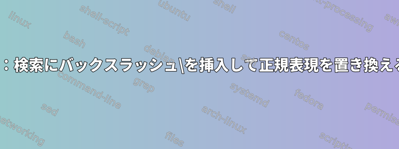 Gedit：検索にバックスラッシュ\を挿入して正規表現を置き換える方法