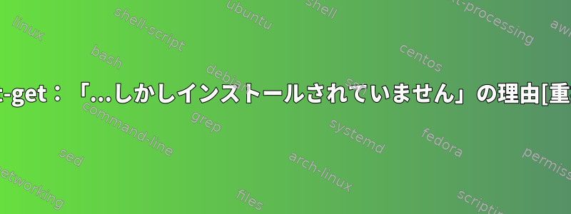 apt-get：「...しかしインストールされていません」の理由[重複]