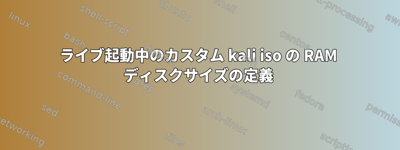 ライブ起動中のカスタム kali iso の RAM ディスクサイズの定義