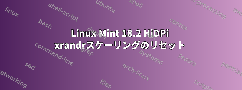 Linux Mint 18.2 HiDPi xrandrスケーリングのリセット