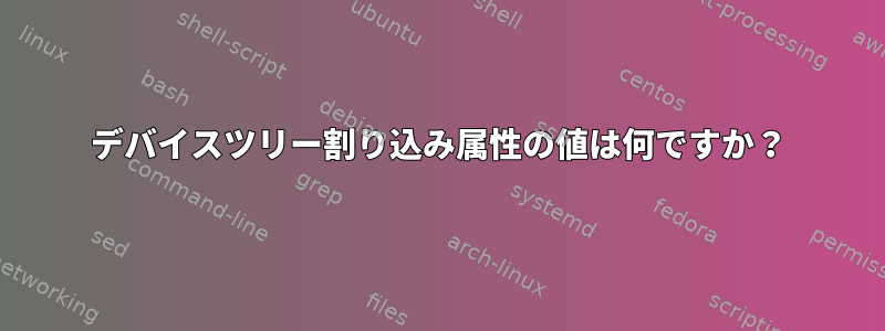 デバイスツリー割り込み属性の値は何ですか？