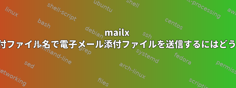 mailx -aを使用して別の添付ファイル名で電子メール添付ファイルを送信するにはどうすればよいですか？