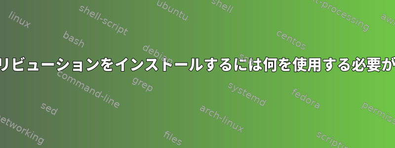 このディストリビューションをインストールするには何を使用する必要がありますか？