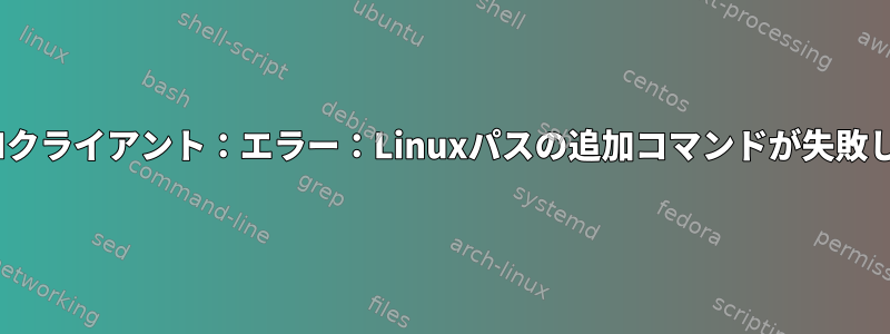 OpenVPNクライアント：エラー：Linuxパスの追加コマンドが失敗しました。