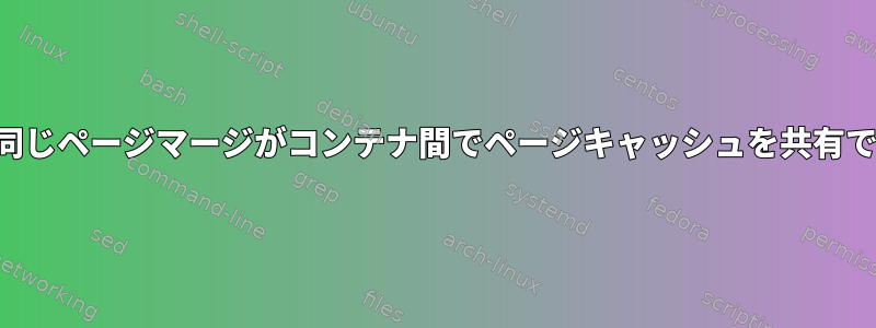 カーネルと同じページマージがコンテナ間でページキャッシュを共有できますか？