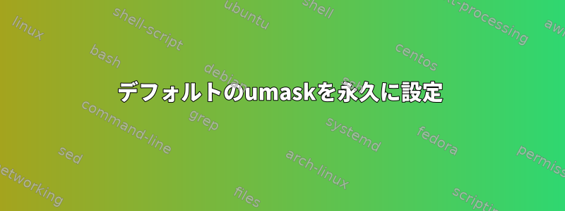 デフォルトのumaskを永久に設定