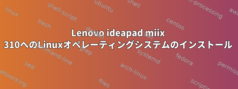 Lenovo ideapad miix 310へのLinuxオペレーティングシステムのインストール