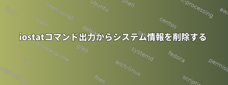 iostatコマンド出力からシステム情報を削除する