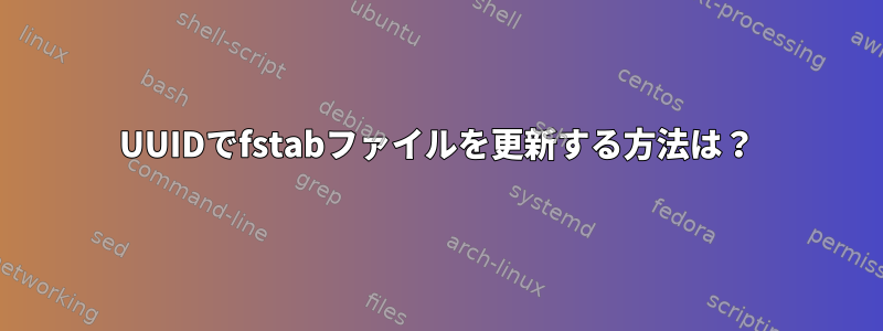 UUIDでfstabファイルを更新する方法は？