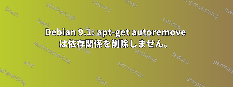 Debian 9.1: apt-get autoremove は依存関係を削除しません。