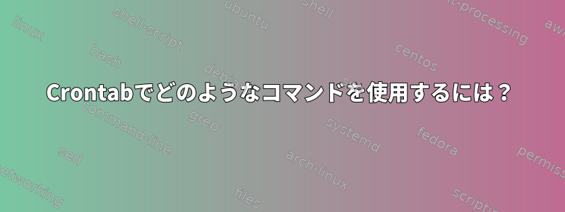 Crontabでどのようなコマンドを使用するには？