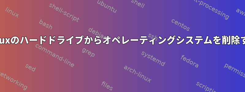 Linuxのハードドライブからオペレーティングシステムを削除する