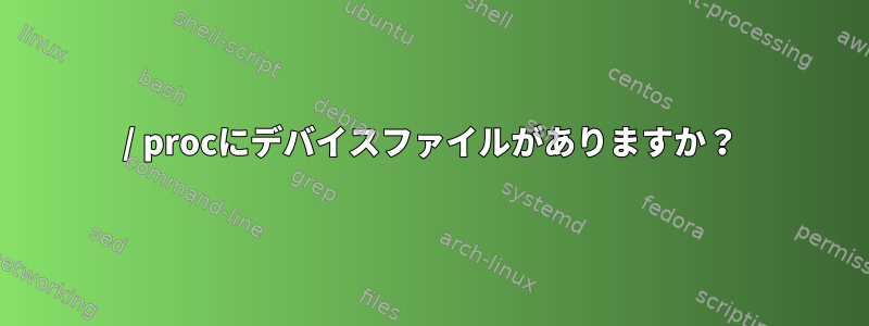 / procにデバイスファイルがありますか？