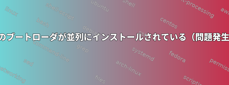 2つのブートローダが並列にインストールされている（問題発生）