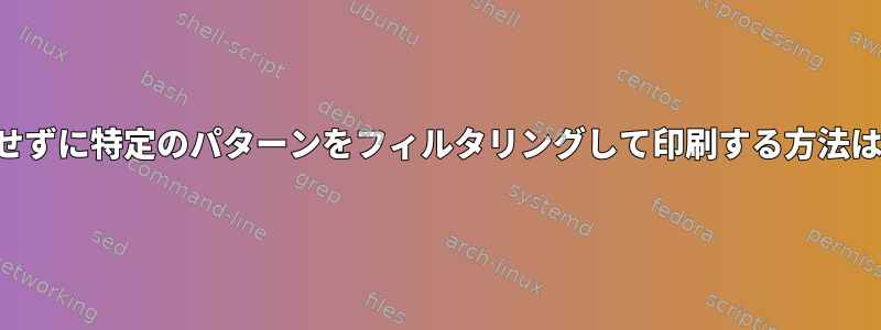 コードを複製せずに特定のパターンをフィルタリングして印刷する方法はありますか？