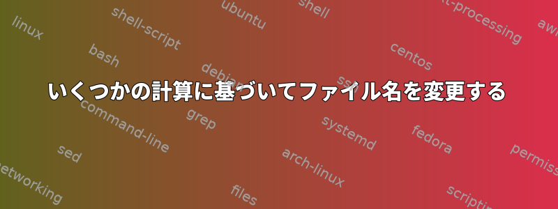 いくつかの計算に基づいてファイル名を変更する