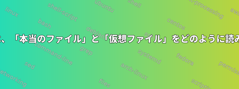 Linuxでは、「本当のファイル」と「仮想ファイル」をどのように読みますか？