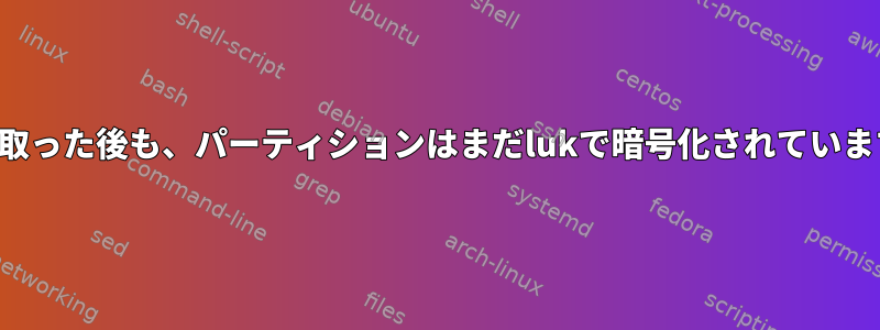 拭き取った後も、パーティションはまだlukで暗号化されています。