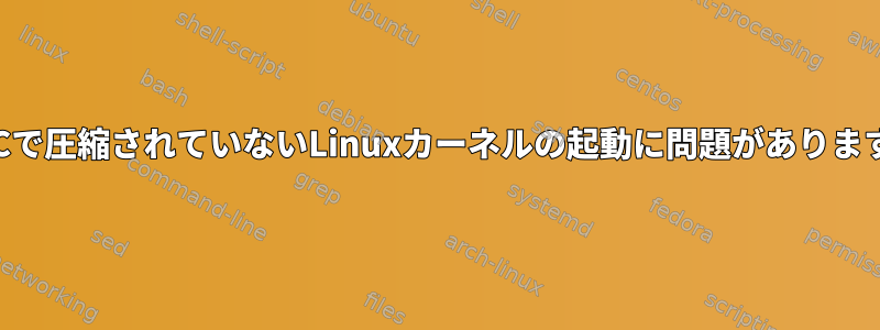 PPCで圧縮されていないLinuxカーネルの起動に問題があります。