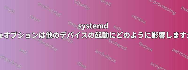 systemd Typeオプションは他のデバイスの起動にどのように影響しますか？