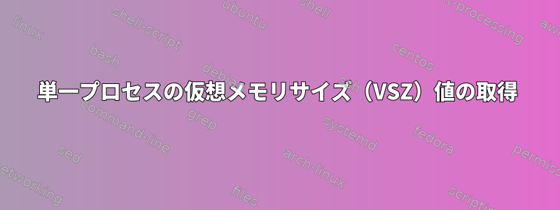 単一プロセスの仮想メモリサイズ（VSZ）値の取得