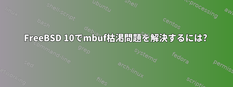 FreeBSD 10でmbuf枯渇問題を解決するには?