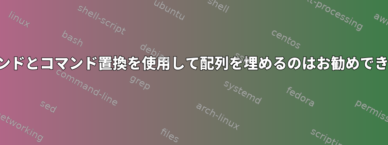 複数のコマンドとコマンド置換を使用して配列を埋めるのはお勧めできませんか？