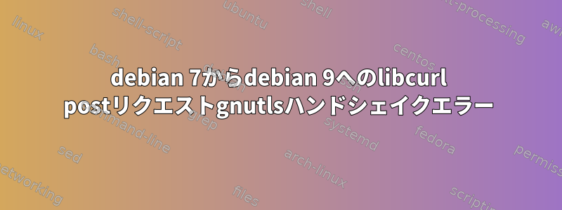 debian 7からdebian 9へのlibcurl postリクエストgnutlsハンドシェイクエラー