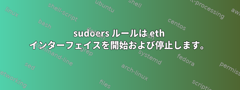 sudoers ルールは eth インターフェイスを開始および停止します。