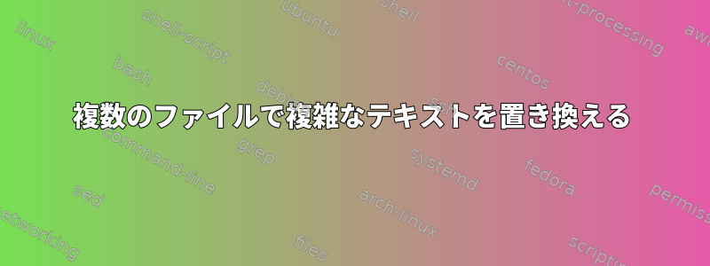 複数のファイルで複雑なテキストを置き換える