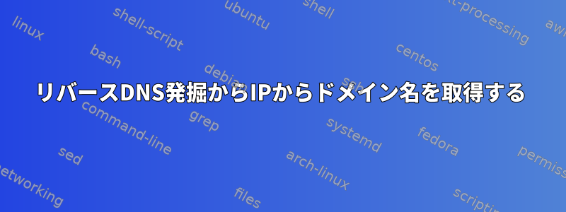 リバースDNS発掘からIPからドメイン名を取得する