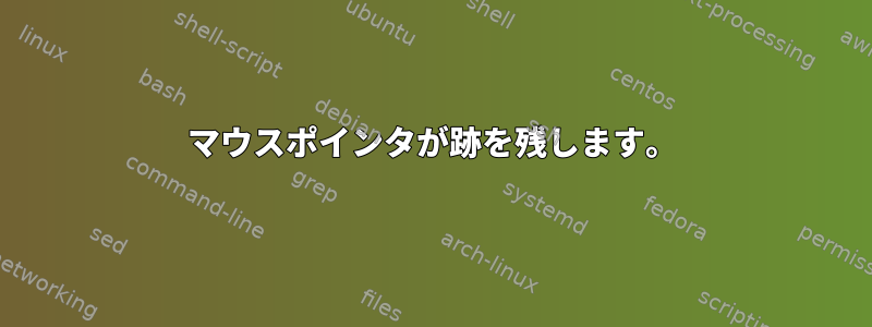 マウスポインタが跡を残します。