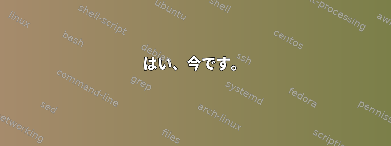 はい、今です。