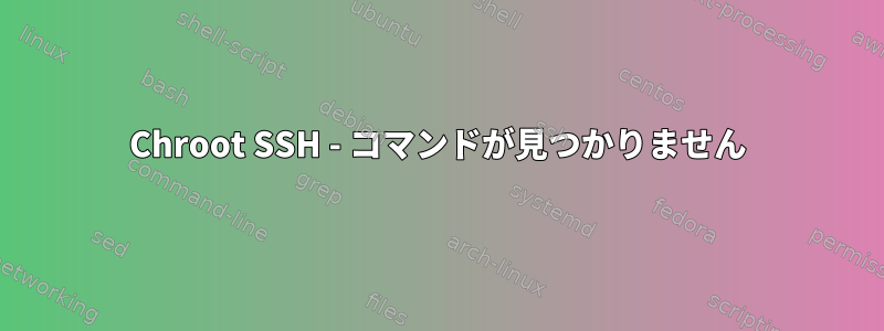 Chroot SSH - コマンドが見つかりません