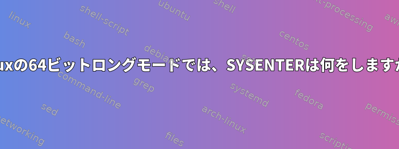 Linuxの64ビットロングモードでは、SYSENTERは何をしますか？