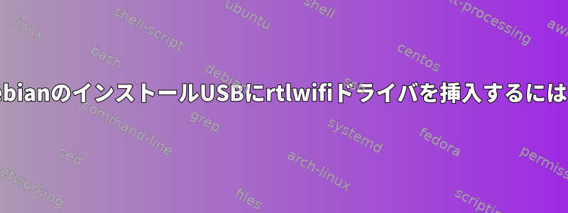 DebianのインストールUSBにrtlwifiドライバを挿入するには？