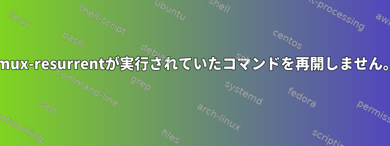 tmux-resurrentが実行されていたコマンドを再開しません。