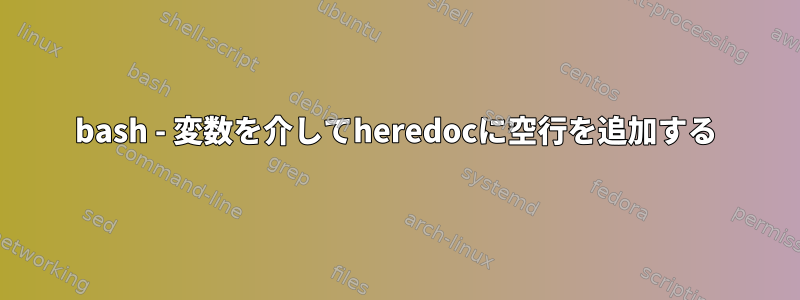 bash - 変数を介してheredocに空行を追加する