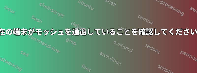 現在の端末がモッシュを通過していることを確認してください。