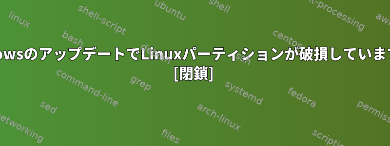 WindowsのアップデートでLinuxパーティションが破損していますか？ [閉鎖]